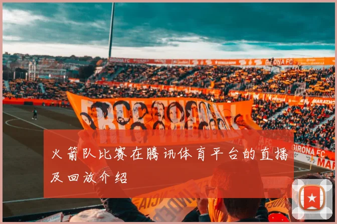 火箭队比赛在腾讯体育平台的直播及回放介绍