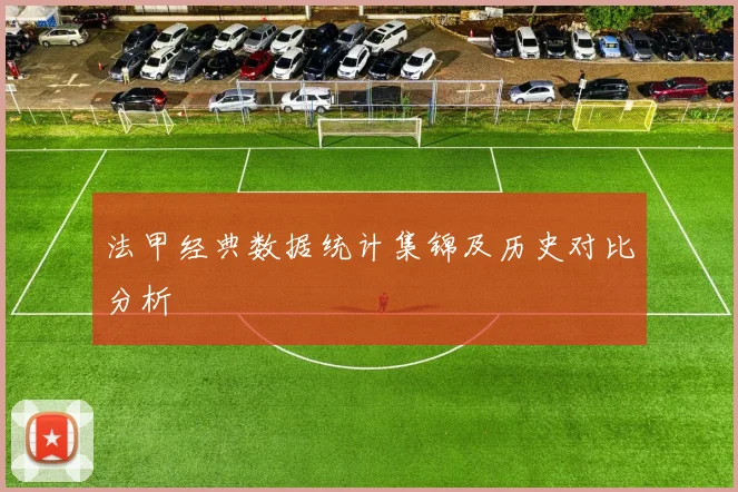 法甲经典数据统计集锦及历史对比分析