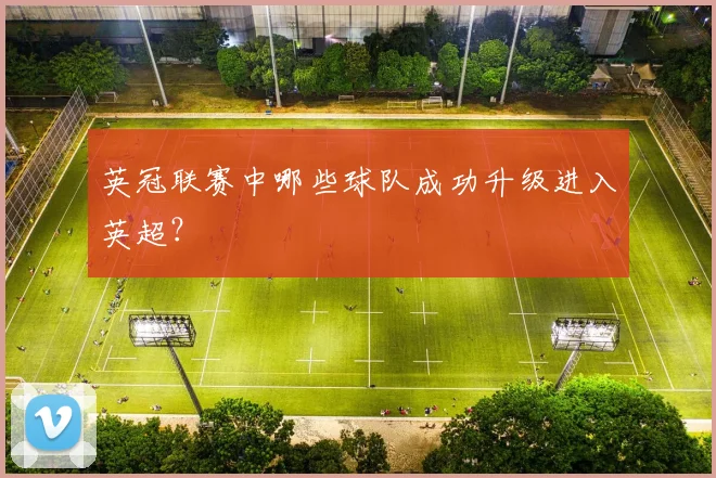 英冠联赛中哪些球队成功升级进入英超？
